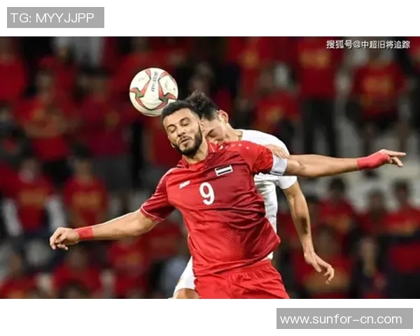 叙利亚与中国友谊赛前瞻分析双方球队实力与战术对比